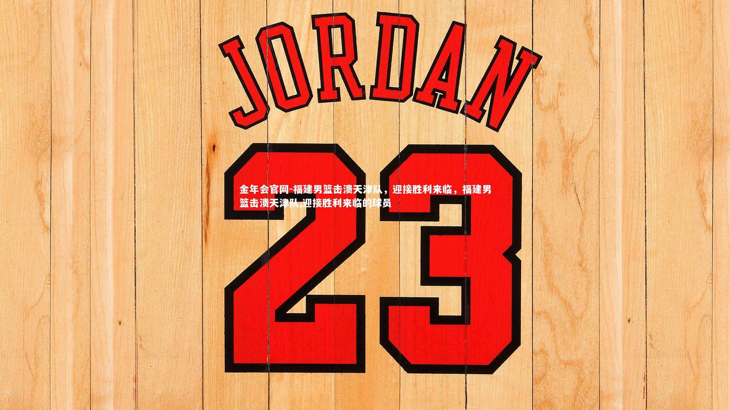 福建男篮击溃天津队，迎接胜利来临，福建男篮击溃天津队,迎接胜利来临的球员