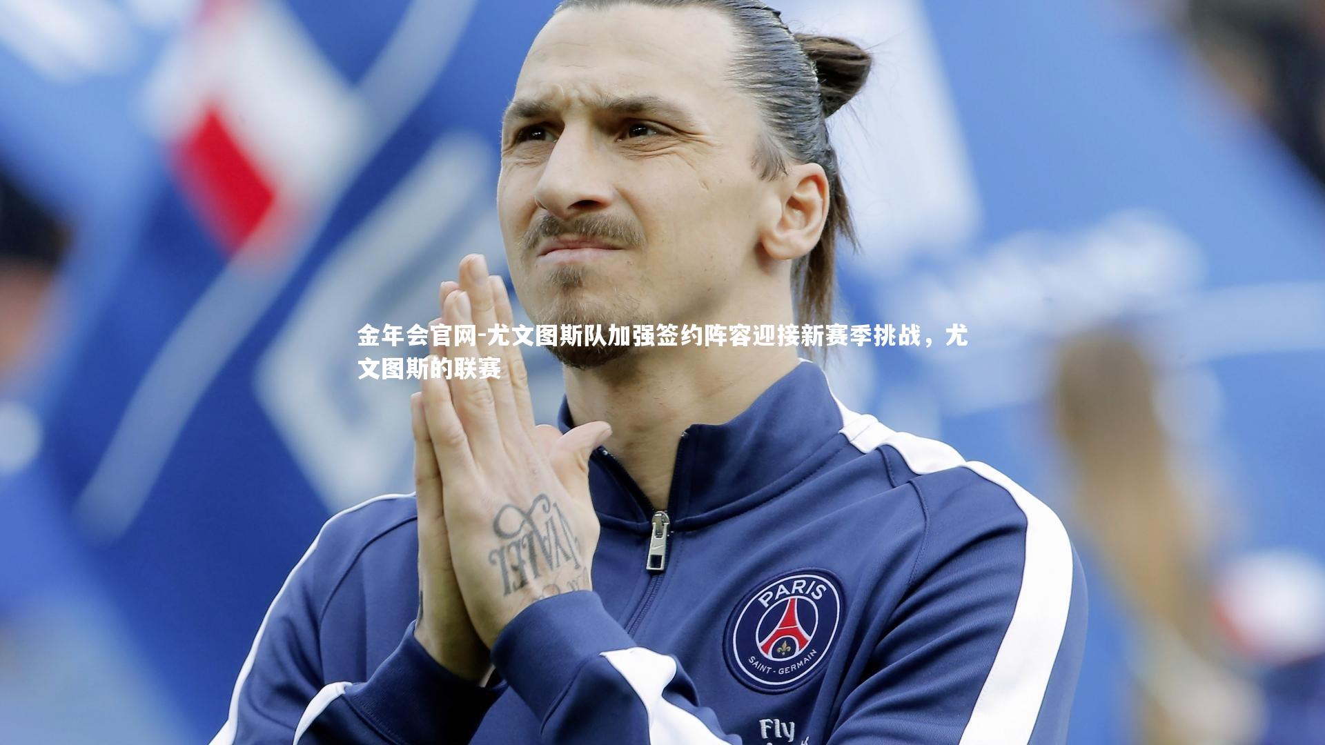 尤文图斯队加强签约阵容迎接新赛季挑战，尤文图斯的联赛