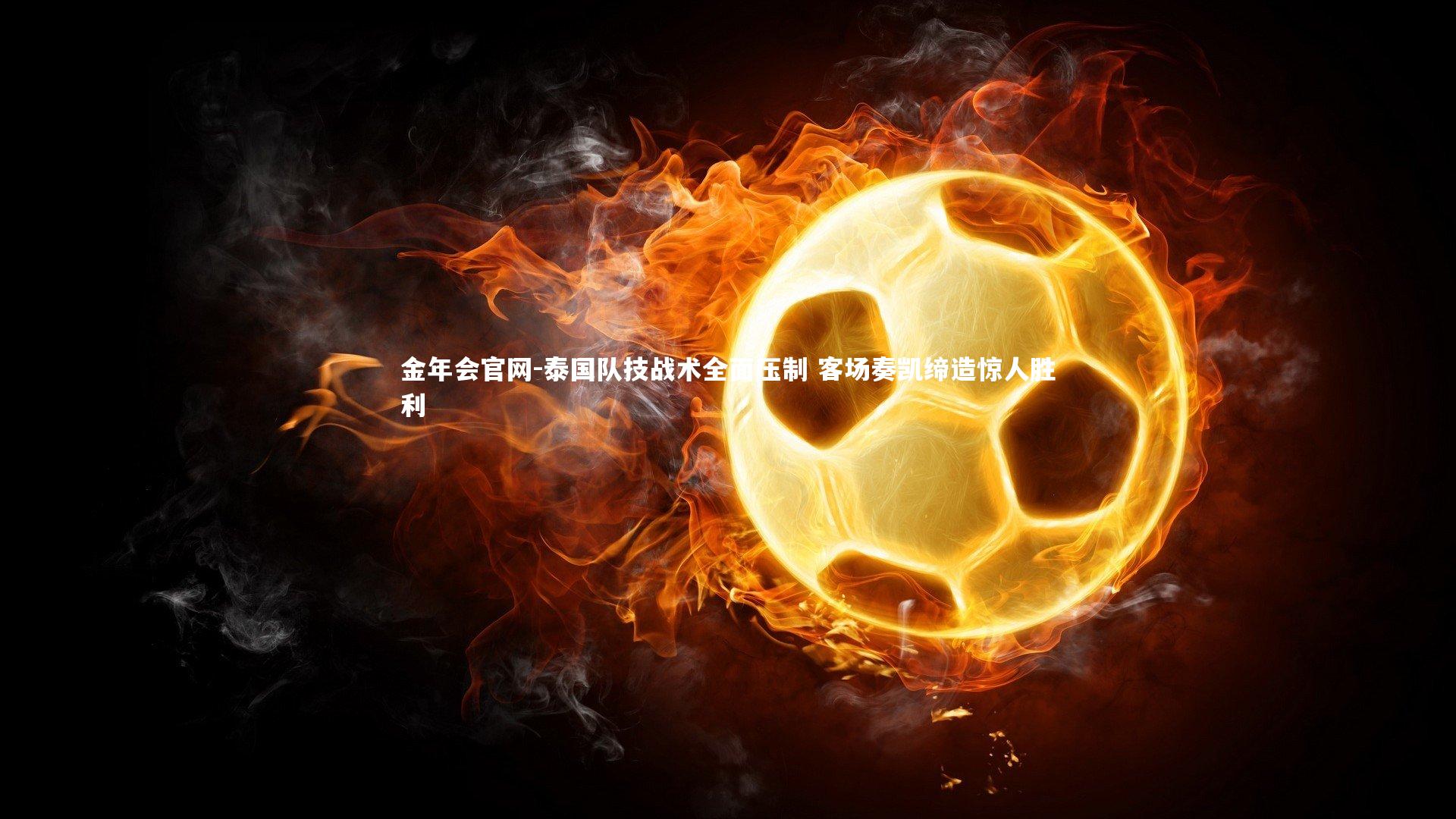 泰国队技战术全面压制 客场奏凯缔造惊人胜利