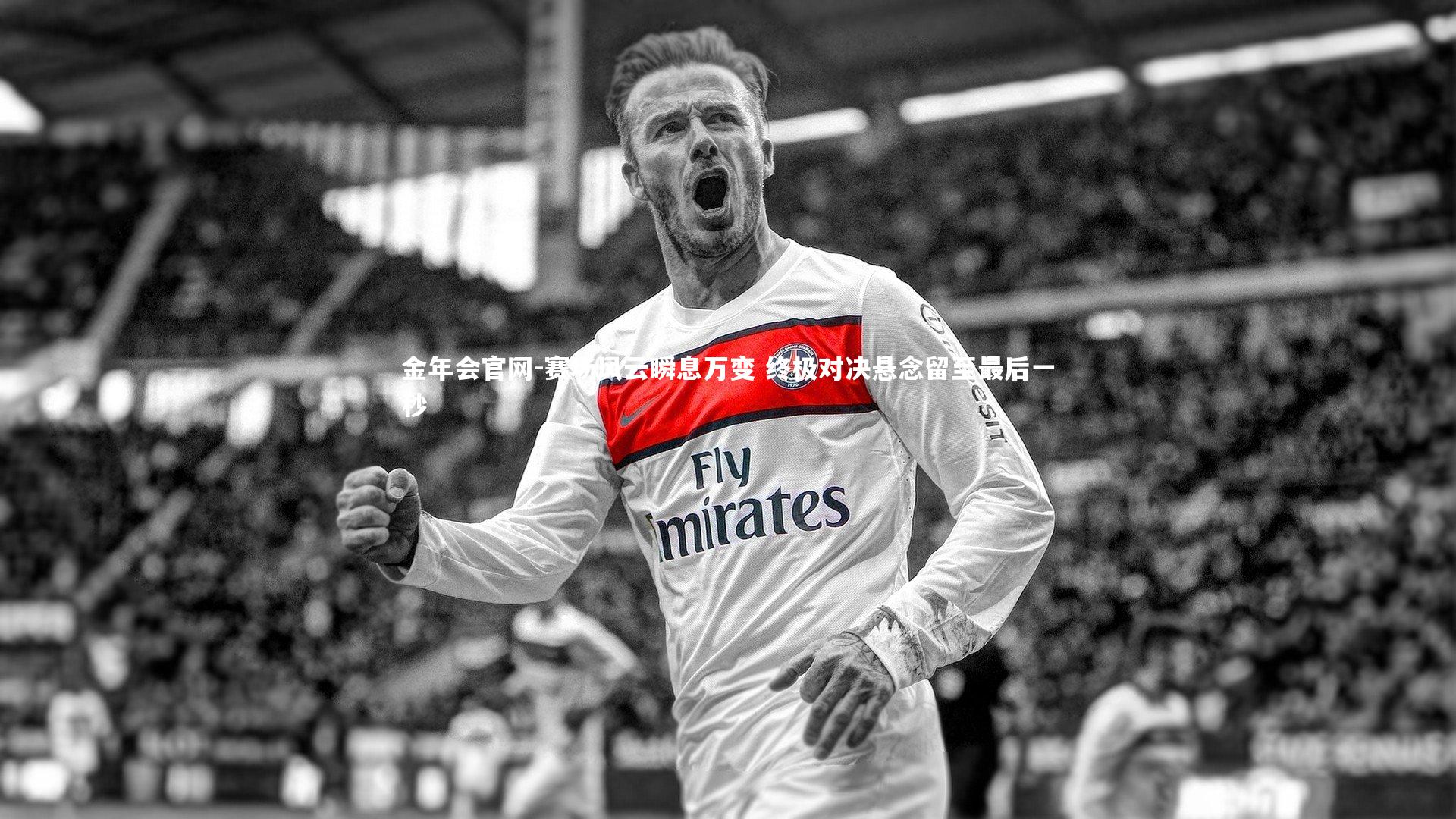 金年会官网-赛场风云瞬息万变 终极对决悬念留至最后一秒