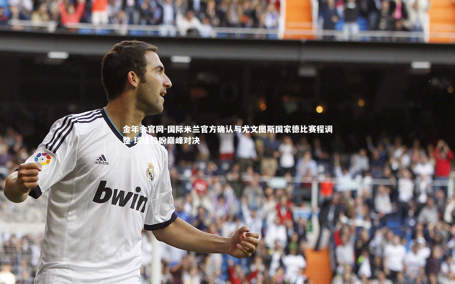 国际米兰官方确认与尤文图斯国家德比赛程调整 球迷热盼巅峰对决