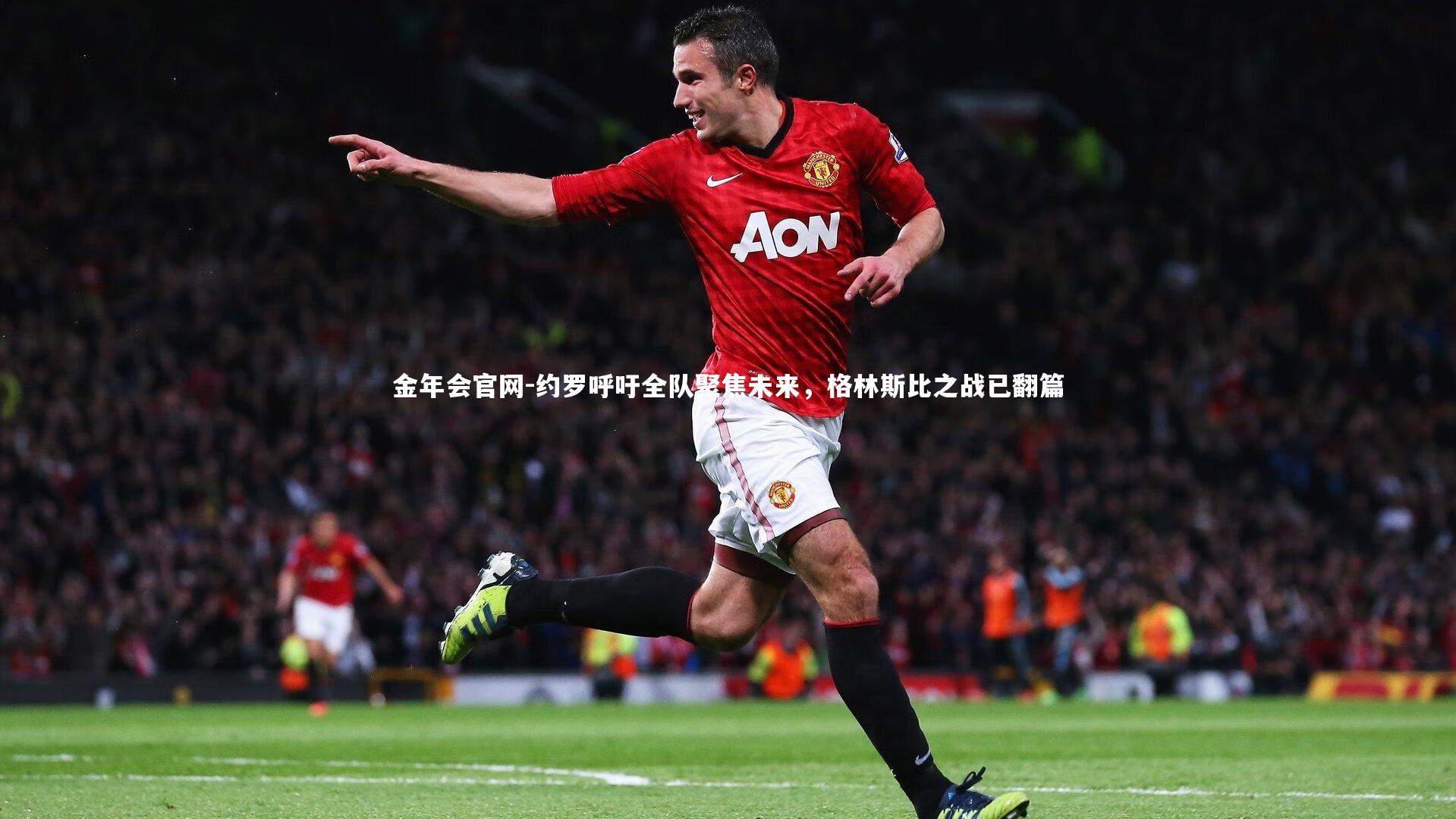 金年会官网-约罗呼吁全队聚焦未来，格林斯比之战已翻篇