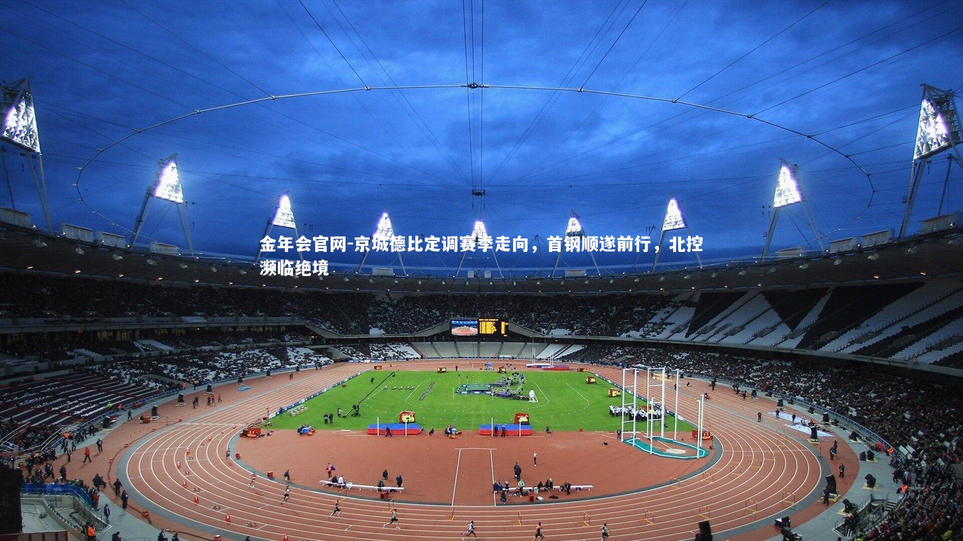 金年会官网-京城德比定调赛季走向，首钢顺遂前行，北控濒临绝境