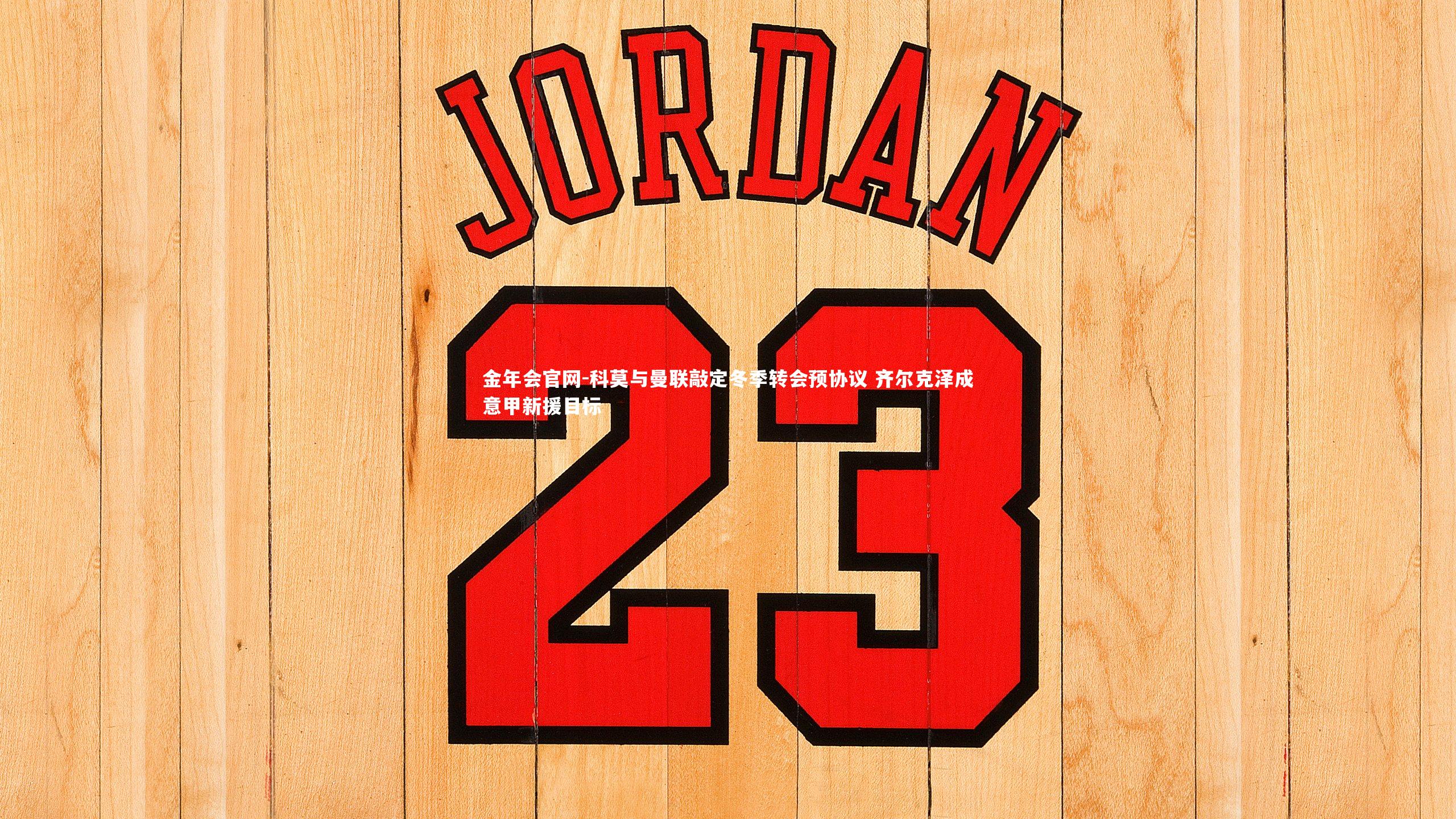 金年会官网-科莫与曼联敲定冬季转会预协议 齐尔克泽成意甲新援目标